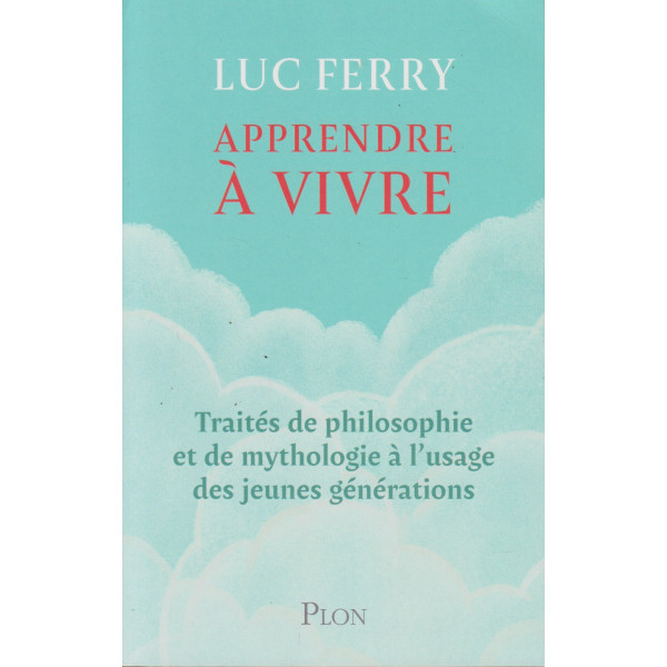 Apprendre à vivre -Traités de philosophie et de mythologie à l'usage des jeunes générations