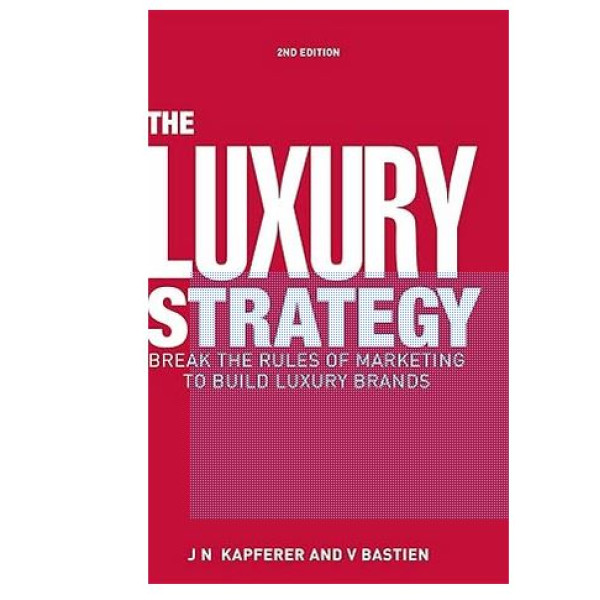 The Luxury Strategy: Break the Rules of Marketing to Build Luxury Brands