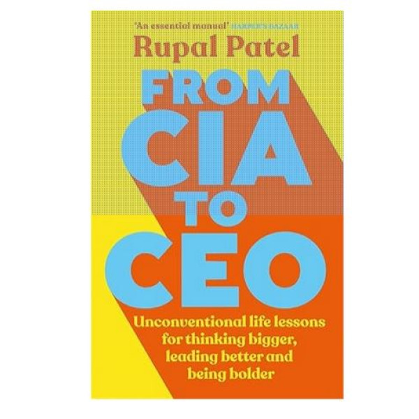 From CIA to CEO -Unconventional Life Lessons for Thinking Bigger, Leading Better and Being Bolder