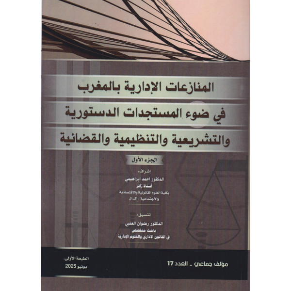 المنازعات الإدارية بالمغرب في ضوء المستجدات الدستورية والتشريعية والتنظيمية والقضائية العدد 17 ج1