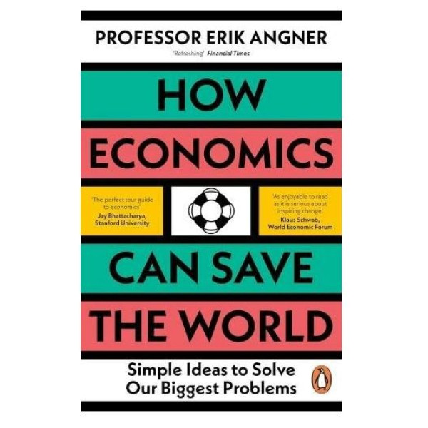 How Economics can save the World -Simple Ideas to Solve Our Biggest Problems