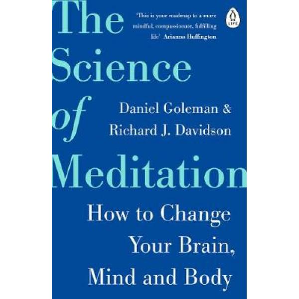 The Science of Meditation How to Change Your Brain Mind and Body