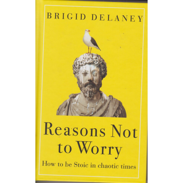 Reasons Not to Worry -How to be Stoic in chaotic times 