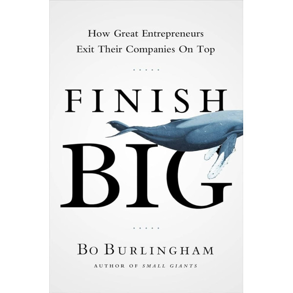 Finish Big -How great entrepreneurs exit their companies on top