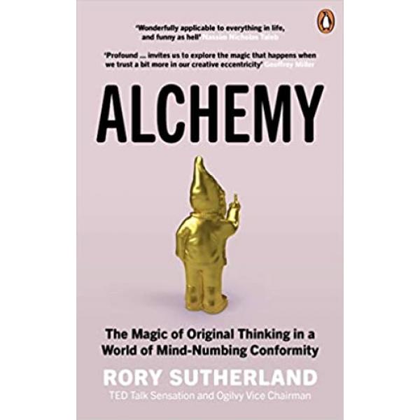 Alchemy The Magic of Original Thinking in a World