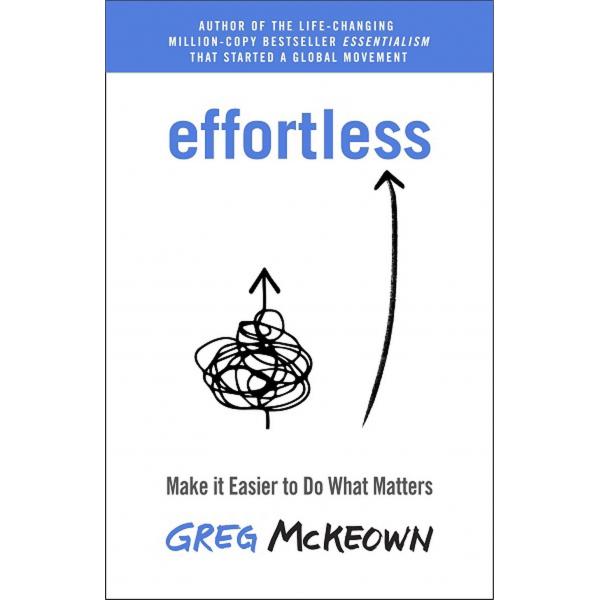 Effortless 	Make It Easier to Do What Matters Most