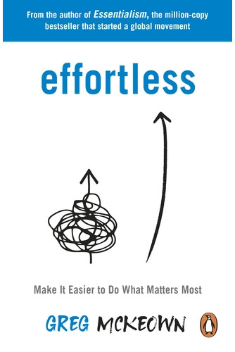 Effortless -Make It Easier to Do What Matters Most Effortless -Make It Easier to Do What Matters Most