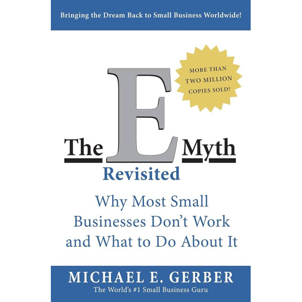 The E-Myth Revisited -why most small businesses don't work and what to do about it