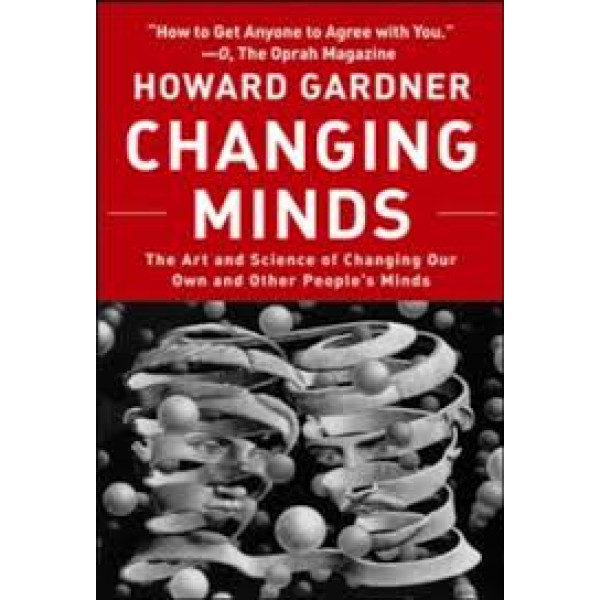Changing Minds -The Art and Science of Changing Our Own and Other Peoples Minds 