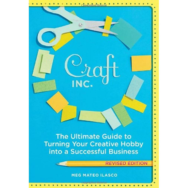 Craft INC. the ultimate guide to turning your creative hobby