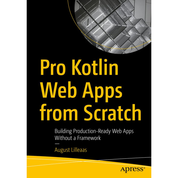 PRO KOTLIN WEB APPS FROM SCRATCH : building production-ready web apps without a framework