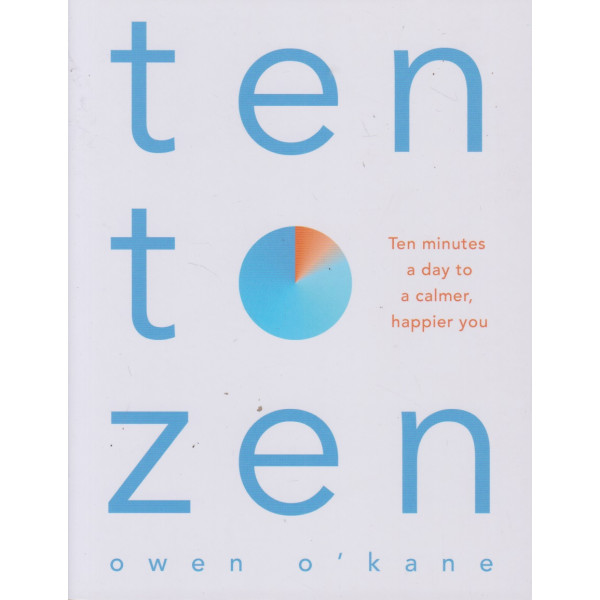 Ten to Zen -Ten Minutes a Day to a Calmer, Happier You