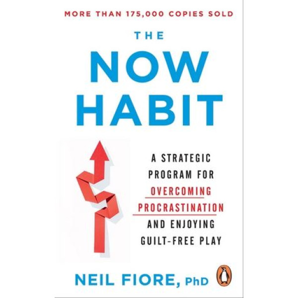 The Now Habit -A Strategic Program for Overcoming Procrastination and Enjoying Guilt-Free Play