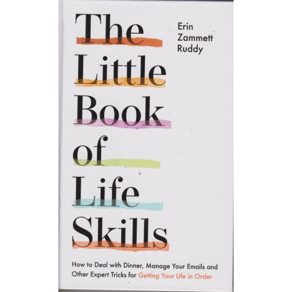 The Little Book of Life Skills -How to Deal with Dinner, Manage Your Emails and Other Expert Tricks for Getting Your Life In Order