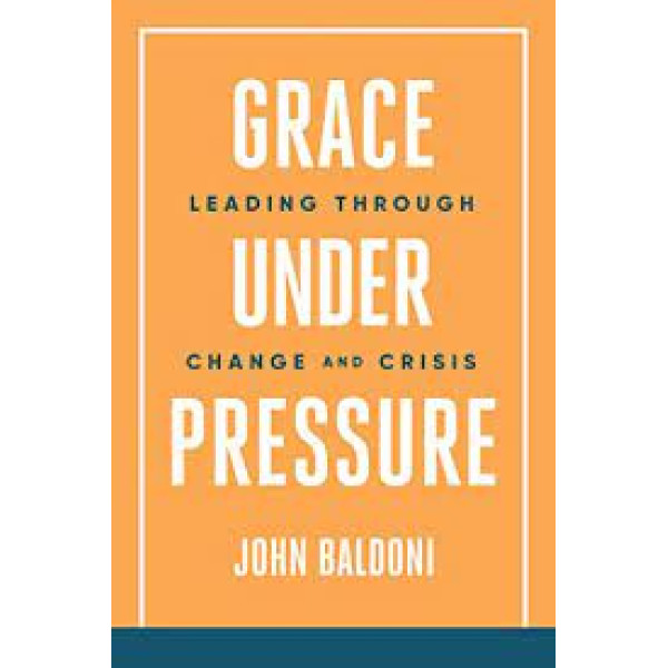 Grace Under Pressure - Leading Through Change and Crisis