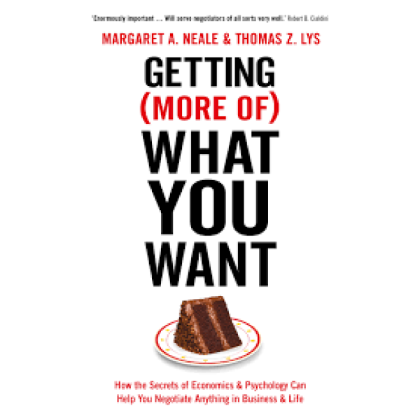 Getting (More Of) What You Want -How the Secrets of Economics and Psychology Can Help You Negotiate Anything in Business and Life