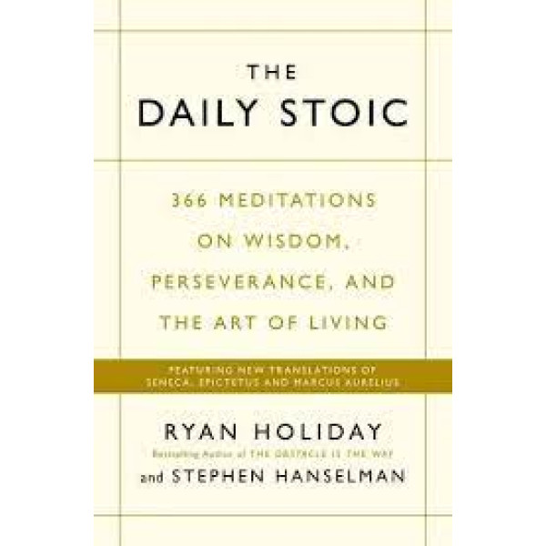 The Daily Stoic -366 Meditations on Wisdom, Perseverance, and the Art of Living