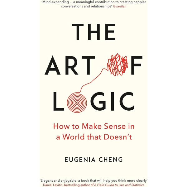The Art of Logic -How to Make Sense in a World that