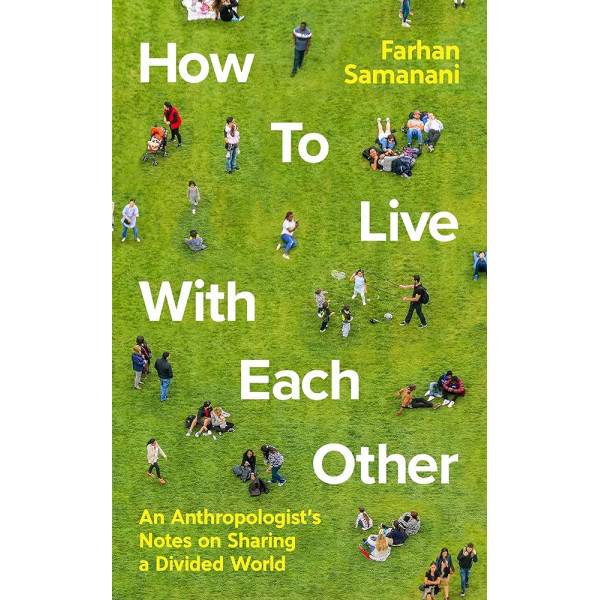 How To Live With Each Other -An Anthropologist's Notes on Sharing a Divided World