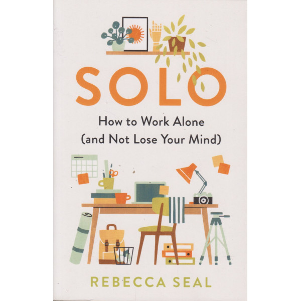 Solo: How To Work Alone (& Not Lose Your Mind)