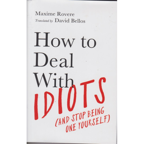 How To Deal With Idiots (and stop being one yourself) M. Rovere HB