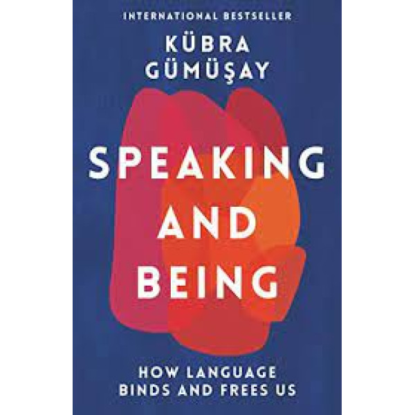 Speaking and Being -How Language Binds and Frees Us