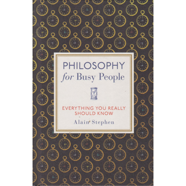 Philosophy For Busy People: everything you really should know