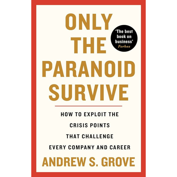 Only the Paranoid Survive -How to Exploit the Crisis Points that Challenge Every Company and Career