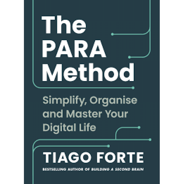 The PARA Method Simplify, Organise and Master Your Digital Life