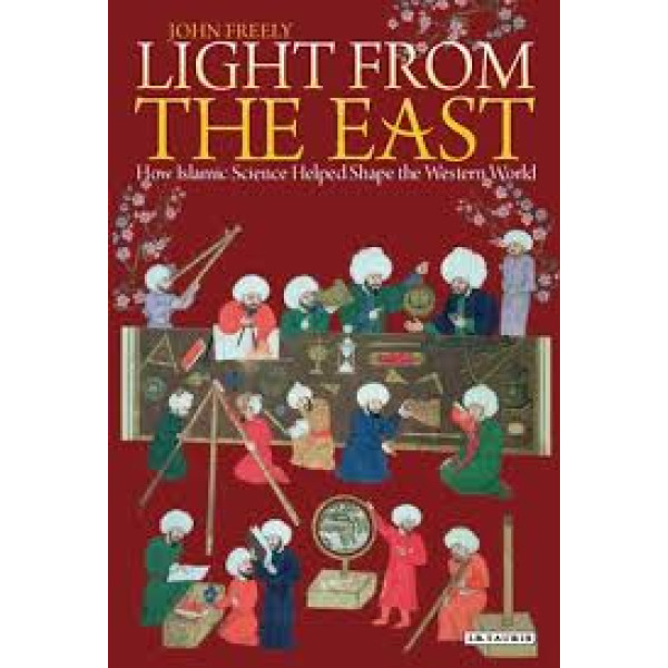 Light From the East -how the science of medieval islam helped to shape the western world