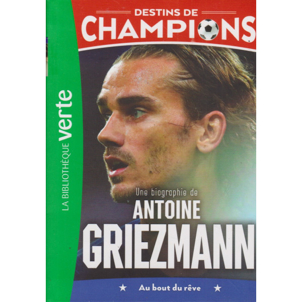 Destins de champions T2 -Une biographie de Antoine Griezmann