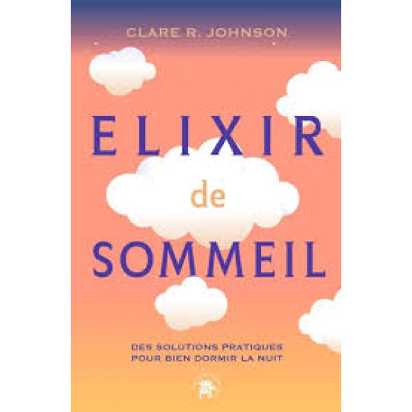 Elixir de sommeil. Des solutions pratiques pour bien dormir la nuit