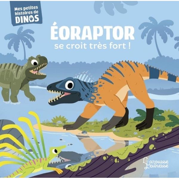 Mes petites histoires de dinos -Eoraptor se croit très fort !