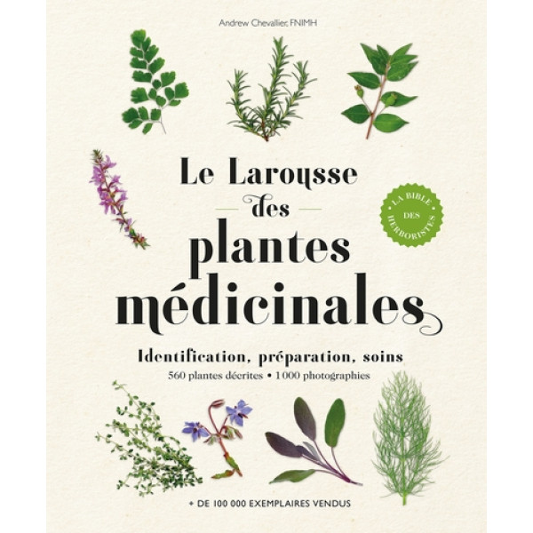 Le Larousse des plantes médicinales. Identification, préparation, soins