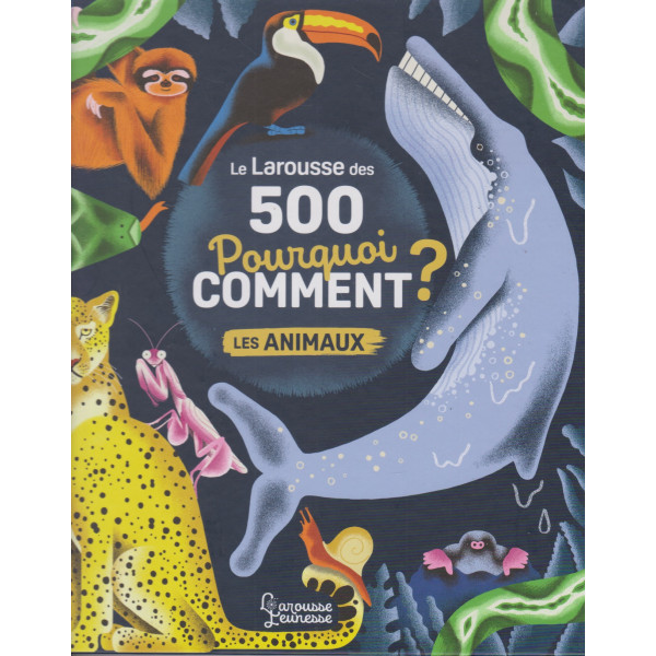 Le Larousse des 500 pourquoi comment ? - Les animaux