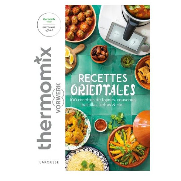 Recettes orientales avec Thermomix Vorwerk -100 recettes de tajines,couscous,pastilas,keftas et cie!