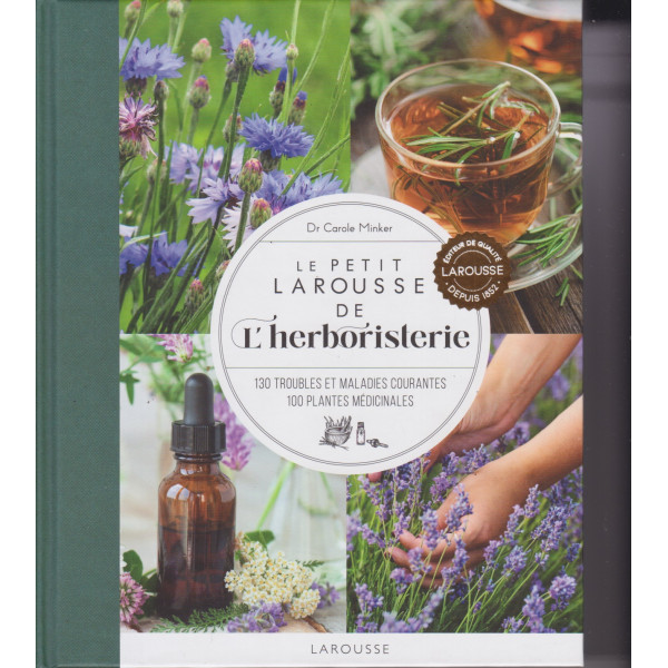 Le Petit Larousse de l'herboristerie -130 troubles et maladies courantes 100 plantes médicinales