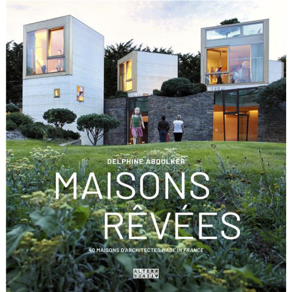 Maisons rêvées - 40 maisons d’architectes made in France