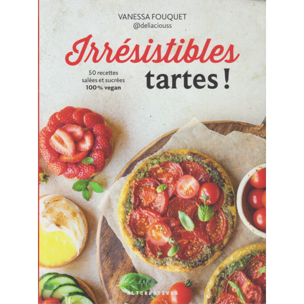 Irrésistibles tartes ! - 50 recettes salées et sucrées 100%