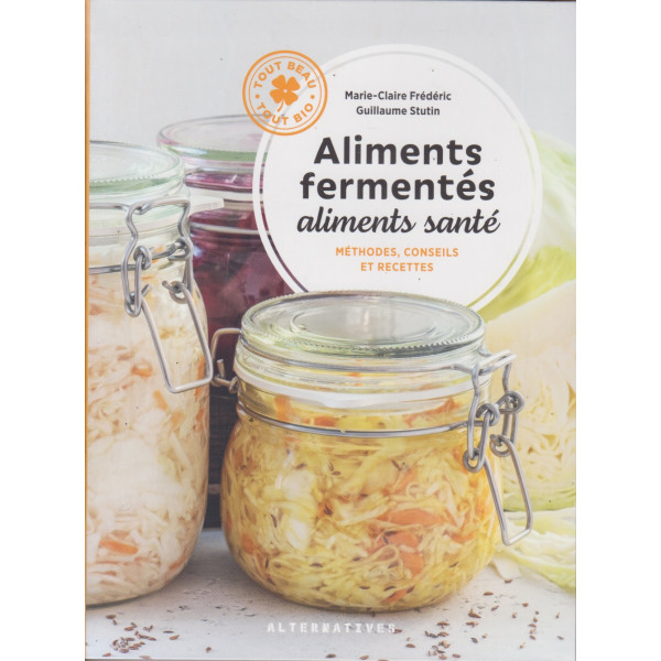 Aliments fermentés aliments santé -Méthodes, conseils et recettes
