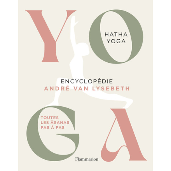 Yoga Encyclopédie - Hatha Yoga. Toutes les âsanas pas à pas