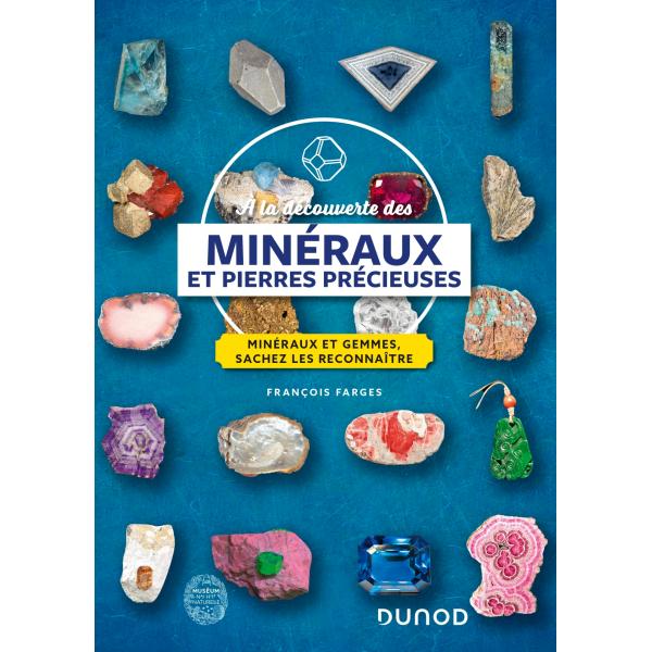 A la découverte des minéraux et pierres précieuses - Minéraux et gemmes, sachez les reconnaître