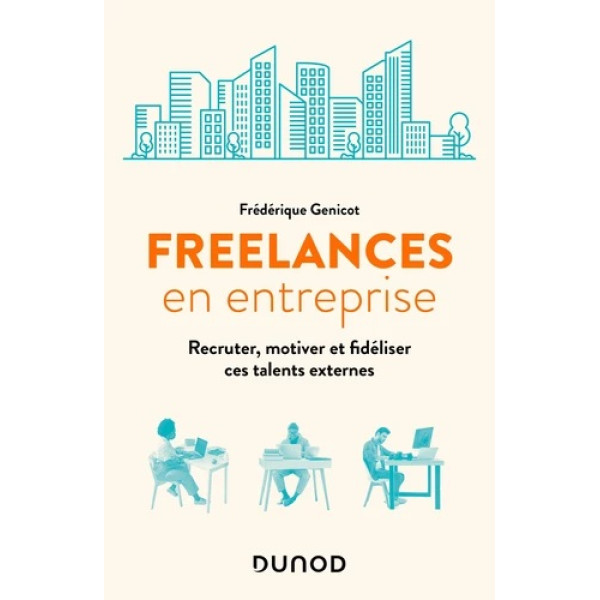 Freelances en entreprise - Recruter, motiver et fidéliser ces talents externes