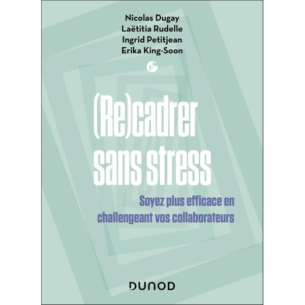 (Re)cadrer sans stress - Soyez plus efficace en challengeant vos collaborateurs