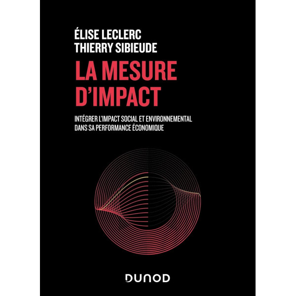 La mesure d'impact: Intégrer l'impact social et environnemental dans sa performance économique