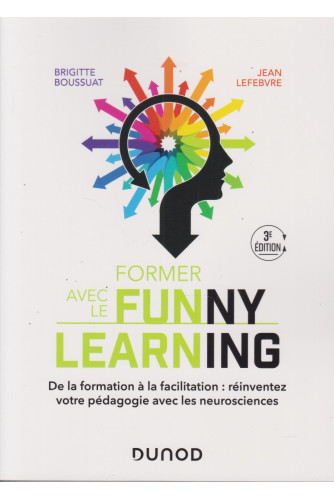 Former avec le Funny learning -De la formation à la facilitation: réinventez votre pédagogie avec les neurosciences -3e éd Former avec le Funny learning -De la formation à la facilitation: réinventez votre pédagogie avec les neurosciences -3e éd