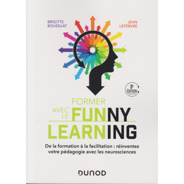 Former avec le Funny learning -De la formation à la facilitation: réinventez votre pédagogie avec les neurosciences -3e éd