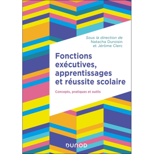 Fonctions exécutives, apprentissages et réussite scolaire: Concepts, pratiques et outils