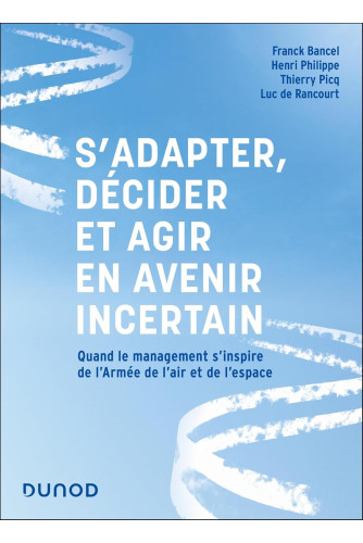 S'adapter, décider et agir en avenir incertain: Quand le management s'inspire de l'Armée de l'air et de l'espace S'adapter, décider et agir en avenir incertain: Quand le management s'inspire de l'Armée de l'air et de l'espace