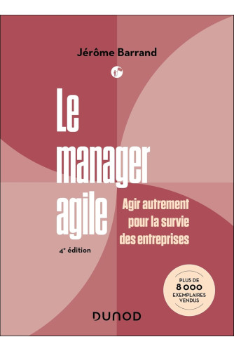 Le manager agile. Agir autrement pour la survie des entreprises : 4E édition Le manager agile. Agir autrement pour la survie des entreprises : 4E édition